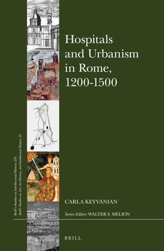 Hospitals and Urbanism in Rome, 1200-1500: 251/12 (Brill's Studies on Art, Art History, and Intellectual History, 251/12)