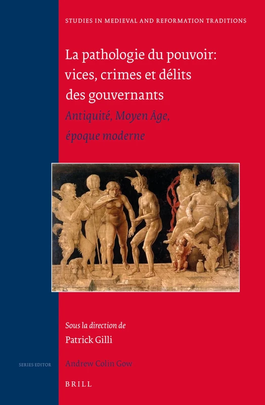 La pathologie du pouvoir: vices, crimes et délits des gouvernants: Antiquité, Moyen Âge, époque moderne: 198 (Studies in Medieval and Reformation Traditions, 198)