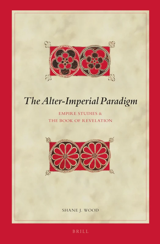 The Alter-Imperial Paradigm: Empire Studies & the Book of Revelation: 140 (Biblical Interpretation Series, 140)