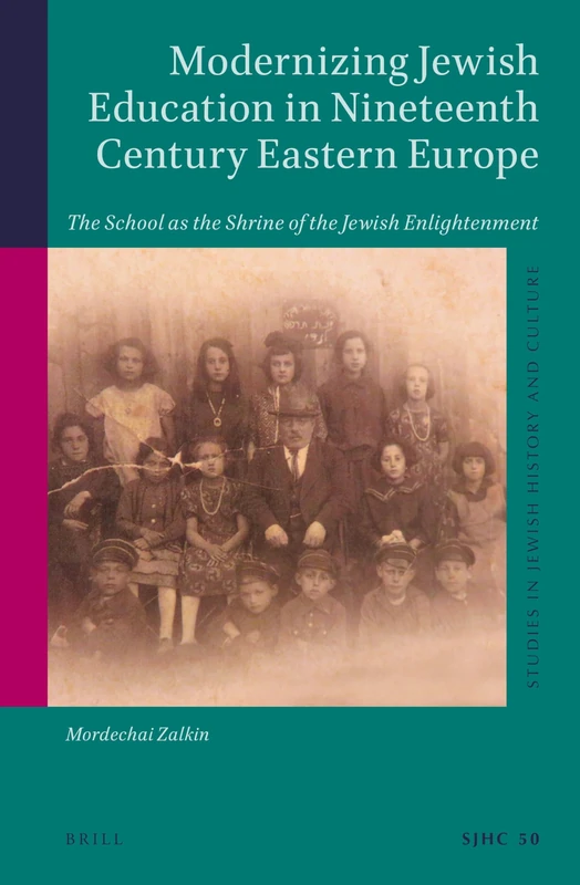 Modernizing Jewish Education in Nineteenth Century Eastern Europe: The School as the Shrine of the Jewish Enlightenment (Studies in Jewish History and Culture): 50
