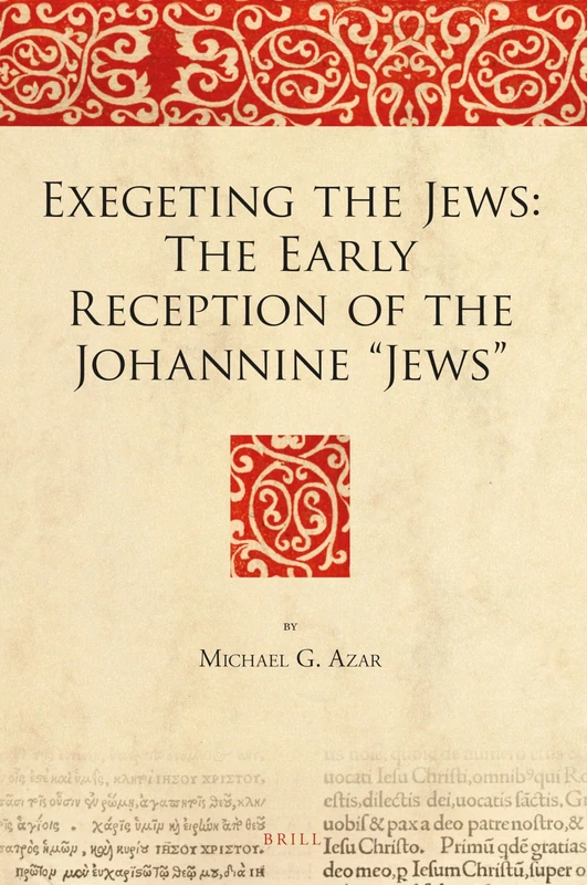 Exegeting the Jews: The Early Reception of the Johannine “Jews”: 10 (The Bible in Ancient Christianity, 10)