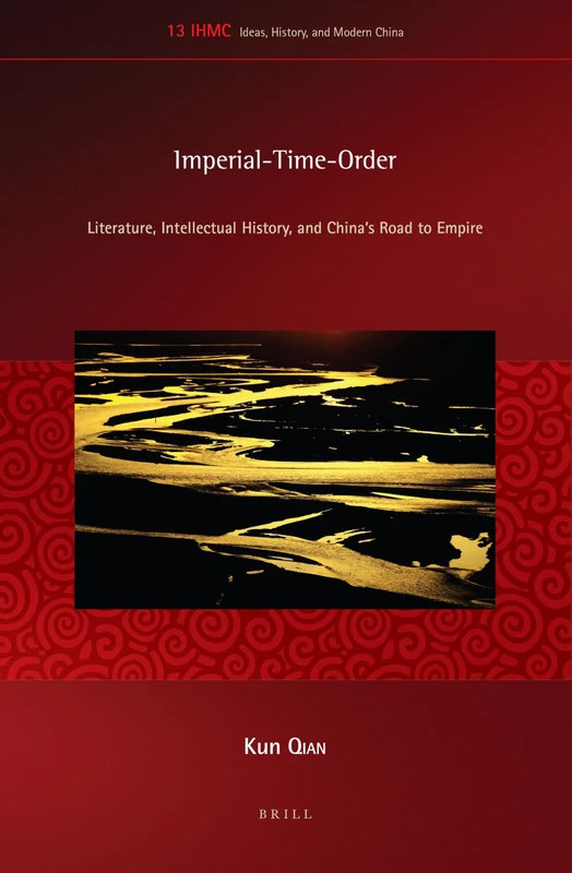 Imperial-Time-Order: Literature, Intellectual History, and China's Road to Empire (Ideas, History, and Modern China): 13