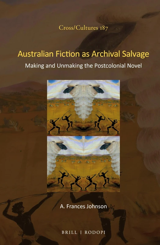 Australian Fiction as Archival Salvage: Making and Unmaking the Postcolonial Novel (Cross/Cultures): 187