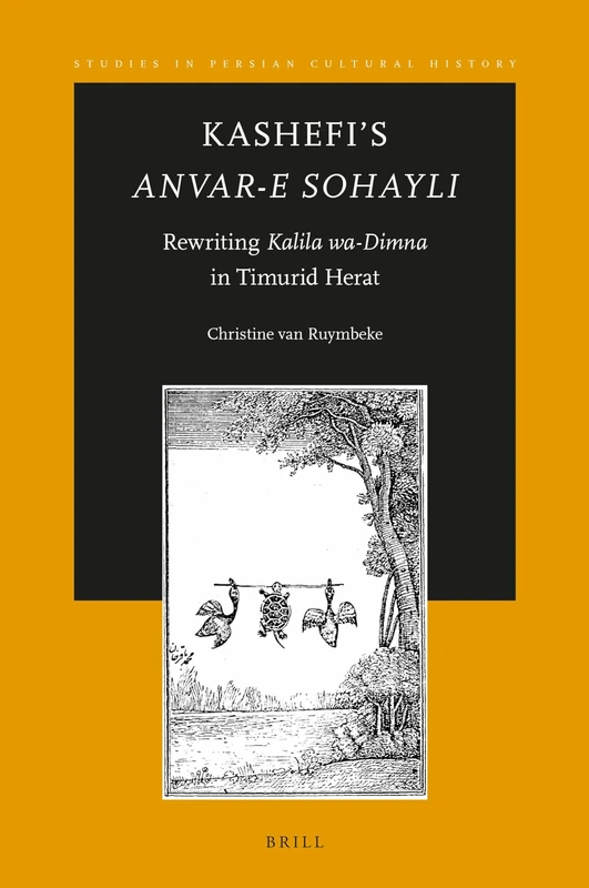 Kashefi's Anvar-e Sohayli (Studies in Persian Cultural History): Rewriting Kalila wa-Dimna in Timurid Herat: 11