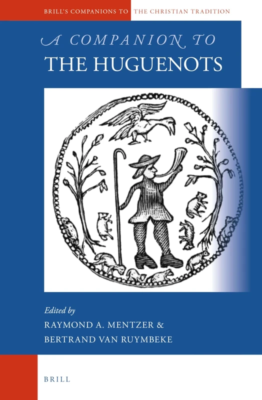 A Companion to the Huguenots: 68 (Brill's Companions to the Christian Tradition, 68)