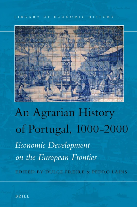 An Agrarian History of Portugal, 1000-2000: Economic Development on the European Frontier: 7 (Library of Economic History, 7)