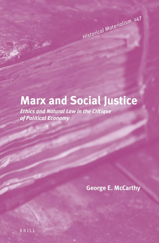 Marx and Social Justice: Ethics and Natural Law in the Critique of Political Economy: 147 (Historical Materialism Book Series, 147)