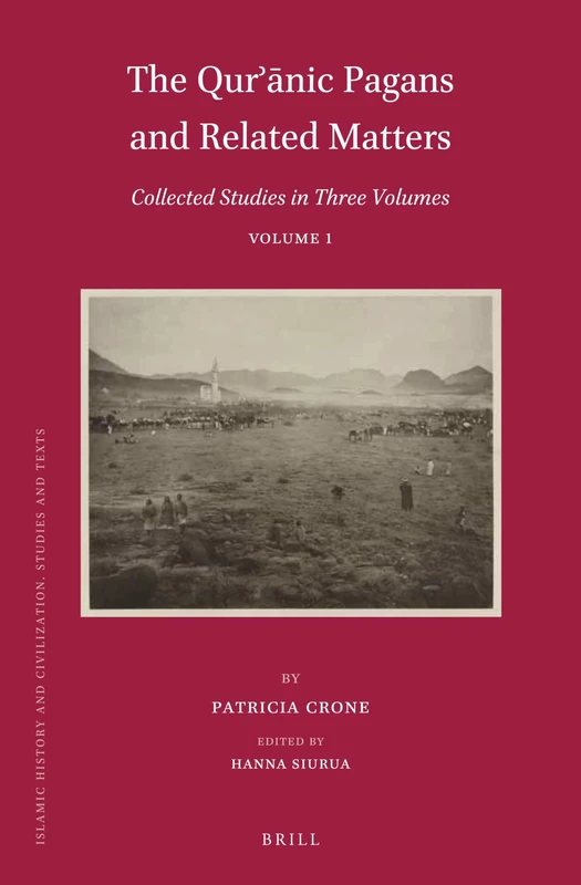 The Qurʾānic Pagans and Related Matters: Collected Studies in Three Volumes, Volume 1: 129 (Islamic History and Civilization, 129)