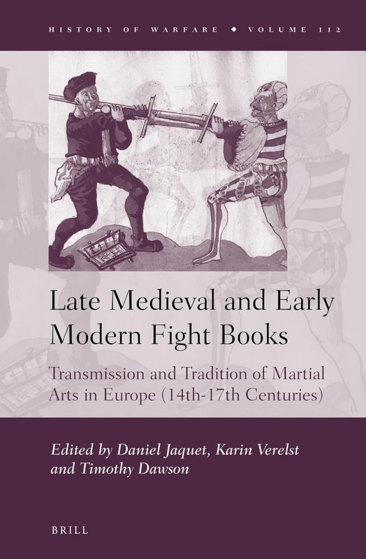 Late Medieval and Early Modern Fight Books: Transmission and Tradition of Martial Arts in Europe (14th-17th Centuries): 112 (History of Warfare, 112)