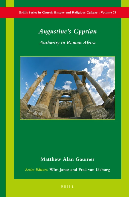 Augustine’s Cyprian: Authority in Roman Africa: 73 (Brill's Series in Church History, 73) - Image 1