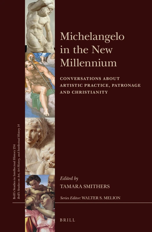 Michelangelo in the New Millennium: Conversations about Artistic Practice, Patronage and Christianity: 254/14 (Brill's Studies on Art, Art History, and Intellectual History, 254/14)