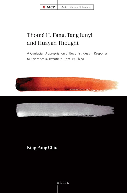 Thomé H. Fang, Tang Junyi and Huayan Thought: A Confucian Appropriation of Buddhist Ideas in Response to Scientism in Twentieth-Century China: 8 (Modern Chinese Philosophy, 8)