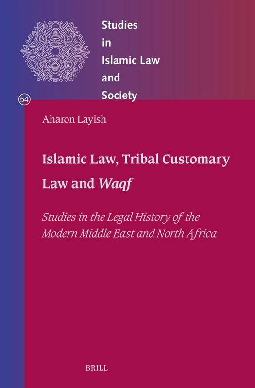 Islamic Law, Tribal Customary Law and Waqf: Studies in the Legal History of the Modern Middle East and North Africa: 54 (Studies in Islamic Law and Society, 54)