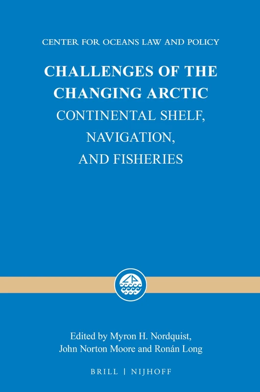 Challenges of the Changing Arctic: Continental Shelf, Navigation, and Fisheries: 19 (Center for Oceans Law and Policy, 19)