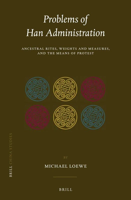 Problems of Han Administration: Ancestral Rites, Weights and Measures, and the Means of Protest: 33 (China Studies, 33)