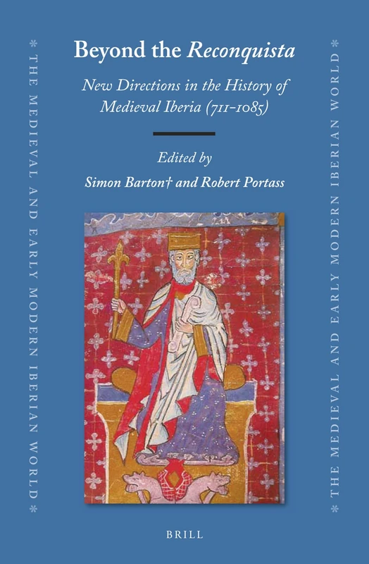 Beyond the Reconquista: New Directions in the History of Medieval Iberia (711-1085): 76 (The Medieval and Early Modern Iberian World, 76)