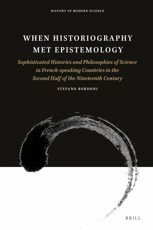 When Historiography Met Epistemology: Sophisticated Histories and Philosophies of Science in French-Speaking Countries in the Second Half of the Nineteenth Century (History of Modern Science): 2