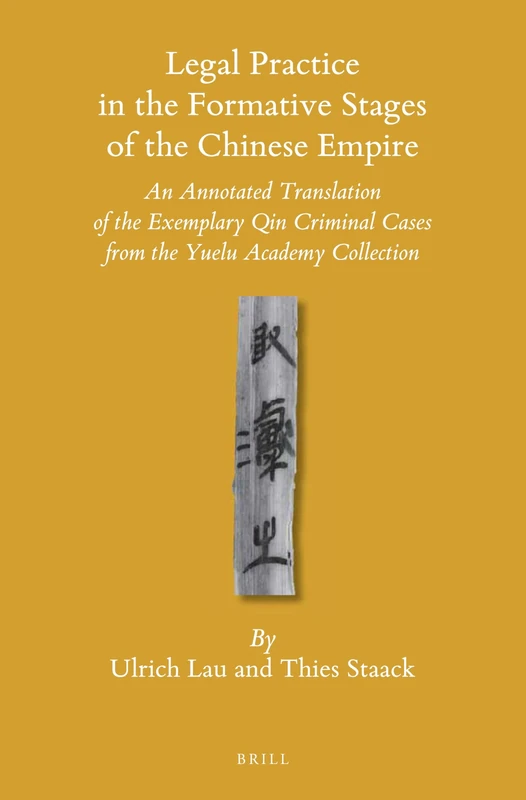 Legal Practice in the Formative Stages of the Chinese Empire: An Annotated Translation of the Exemplary Qin Criminal Cases from the Yuelu Academy Collection: 130 (Sinica Leidensia, 130)