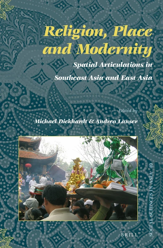 Religion, Place and Modernity: Spatial Articulations in Southeast Asia and East Asia: 40 (Social Sciences in Asia, 40)