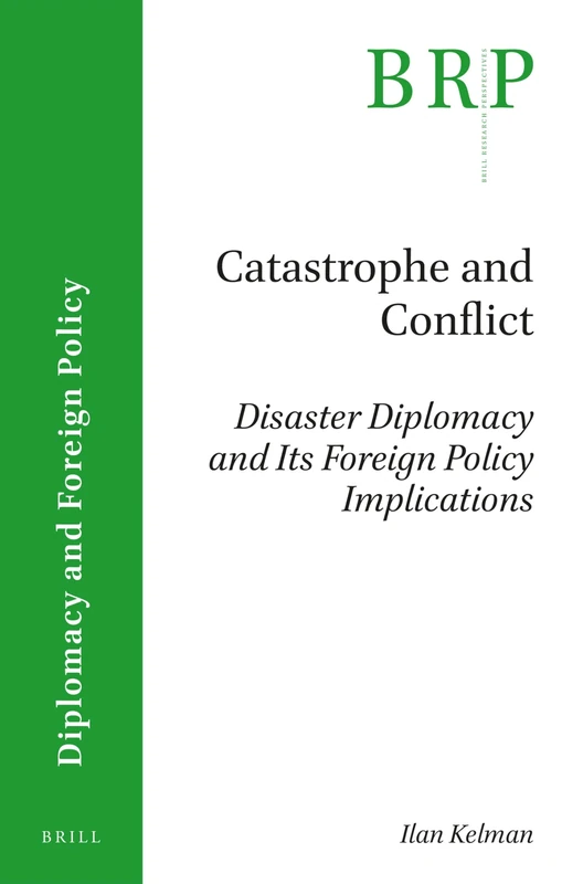 Catastrophe and Conflict: Disaster Diplomacy and Its Foreign Policy Implications (Brill Research Perspectives in Diplomacy and Foreign Policy)