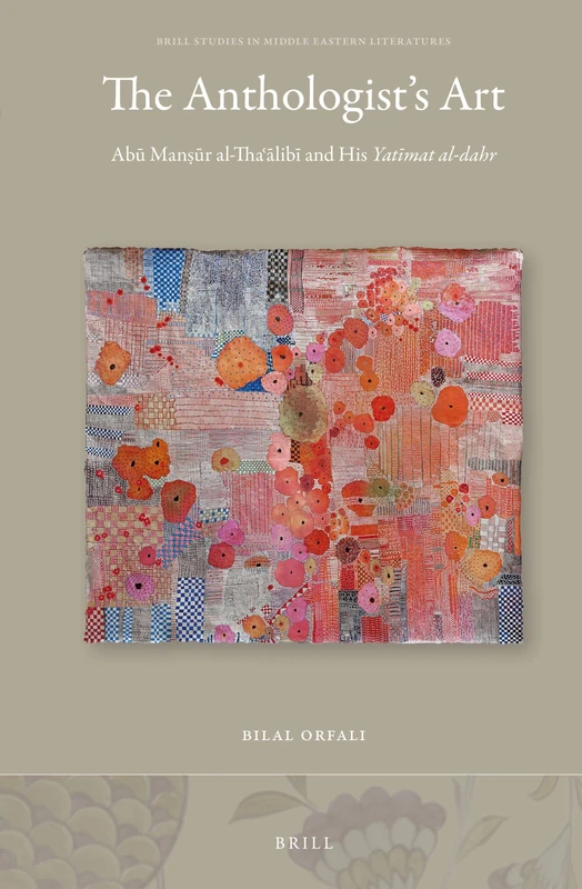 The Anthologist’s Art: Abū Manṣūr al-Thaʿālibī and His Yatīmat al-dahr: 37 (Brill Studies in Middle Eastern Literatures, 37) - Image 1