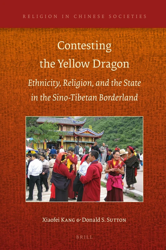 Contesting the Yellow Dragon: Ethnicity, Religion, and the State in the Sino-Tibetan Borderland, 1379-2009: 10 (Religion in Chinese Societies, 10)