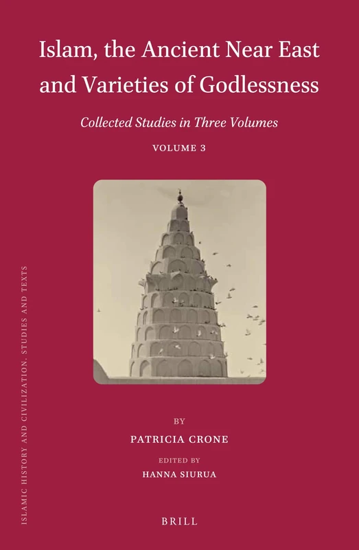 Islam, the Ancient Near East and Varieties of Godlessness: Collected Studies in Three Volumes, Volume 3: 131 (Islamic History and Civilization, 131)
