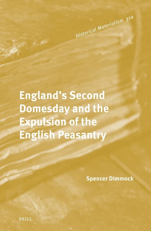 England's Second Domesday and the Expulsion of the English Peasantry: 310 (Historical Materialism Book Series, 310)