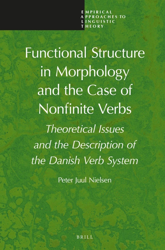 Functional Structure in Morphology and the Case of Nonfinite Verbs: Theoretical Issues and the Description of the Danish Verb System: 9 (Empirical Approaches to Linguistic Theory, 9)