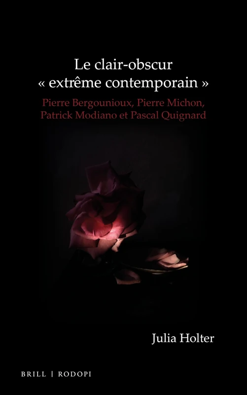 Le clair-obscur « extrême contemporain »: Pierre Bergounioux, Pierre Michon, Patrick Modiano et Pascal Quignard: 40 (Chiasma, 40)