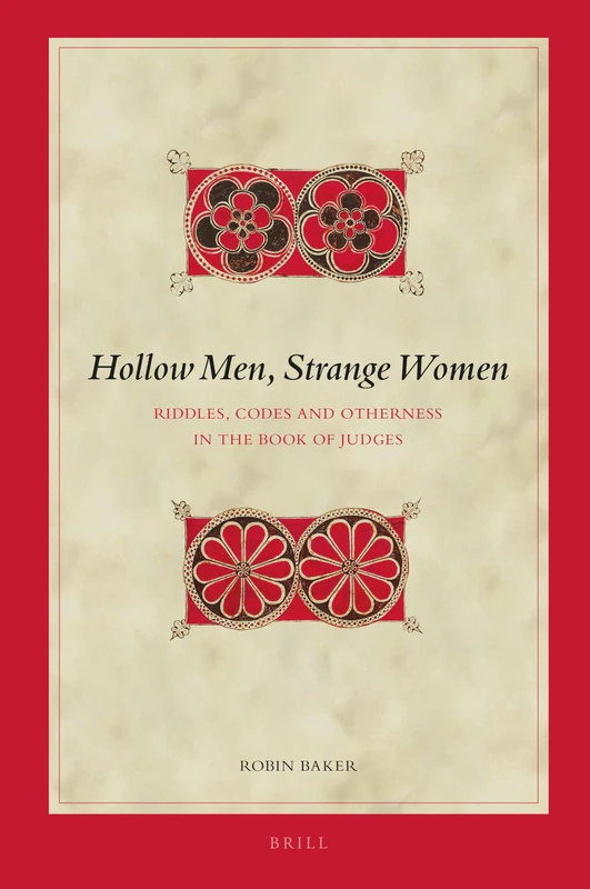 Hollow Men, Strange Women: Riddles, Codes and Otherness in the Book of Judges: 143 (Biblical Interpretation Series, 143)