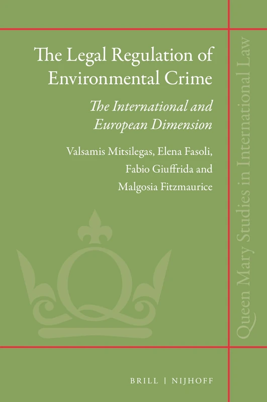 The Legal Regulation of Environmental Crime: The International and European Dimension: 47 (Queen Mary Studies in International Law, 47)
