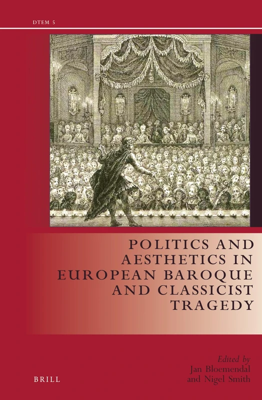 Politics and Aesthetics in European Baroque and Classicist Tragedy: 5 (Drama and Theatre in Early Modern Europe, 5)