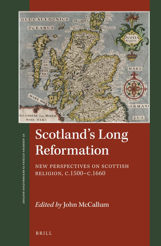 Scotland's Long Reformation: New Perspectives on Scottish Religion, c. 1500-c. 1660: 1 (St Andrews Studies in Reformation History)