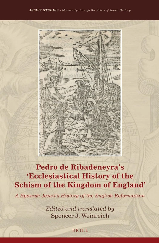 Pedro de Ribadeneyras 'Ecclesiastical History of the Schism of the Kingdom of England': A Spanish Jesuit’s History of the English Reformation: 8 (Jesuit Studies, 8)