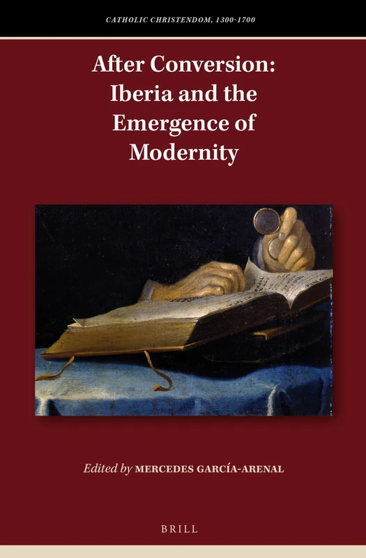 After Conversion: Iberia and the Emergence of Modernity: 2 (Catholic Christendom, 1300-1700)