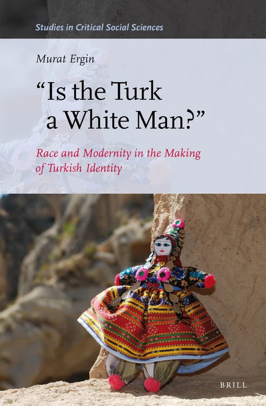 Is the Turk a White Man?: Race and Modernity in the Making of Turkish Identity: 95 (Studies in Critical Social Sciences, 95) - Image 1