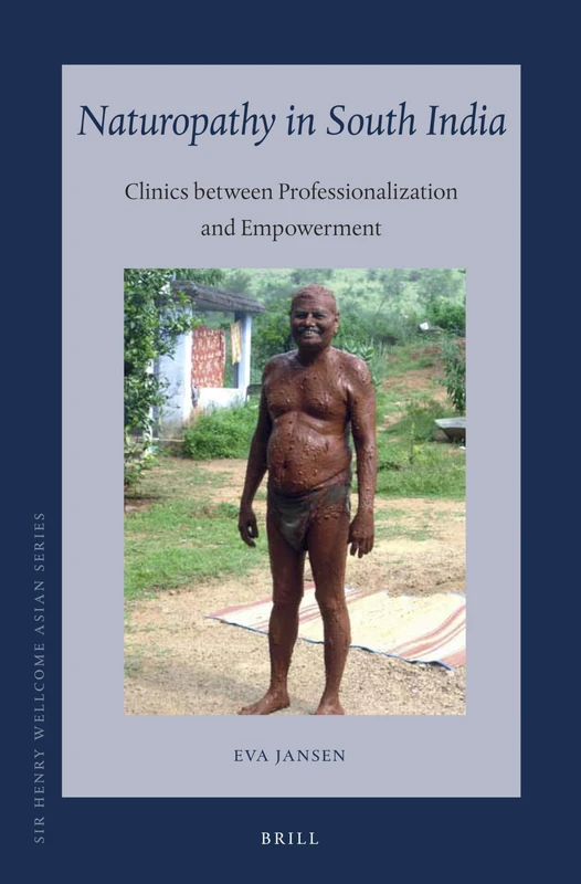 Naturopathy in South India: Clinics between Professionalization and Empowerment: 17 (Sir Henry Wellcome Asian Series, 17)
