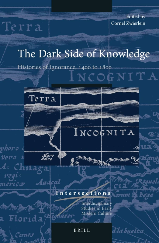 The Dark Side of Knowledge: Histories of Ignorance, 1400 to 1800: 46 (Intersections, 46)
