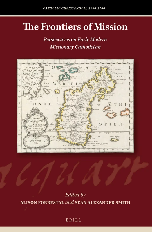 The Frontiers of Mission: Perspectives on Early Modern Missionary Catholicism: 1 (Catholic Christendom, 1300-1700)