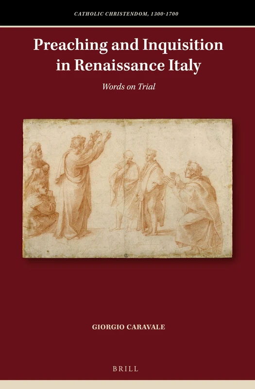 Preaching and Inquisition in Renaissance Italy: Words on Trial: 3 (Catholic Christendom, 1300-1700)