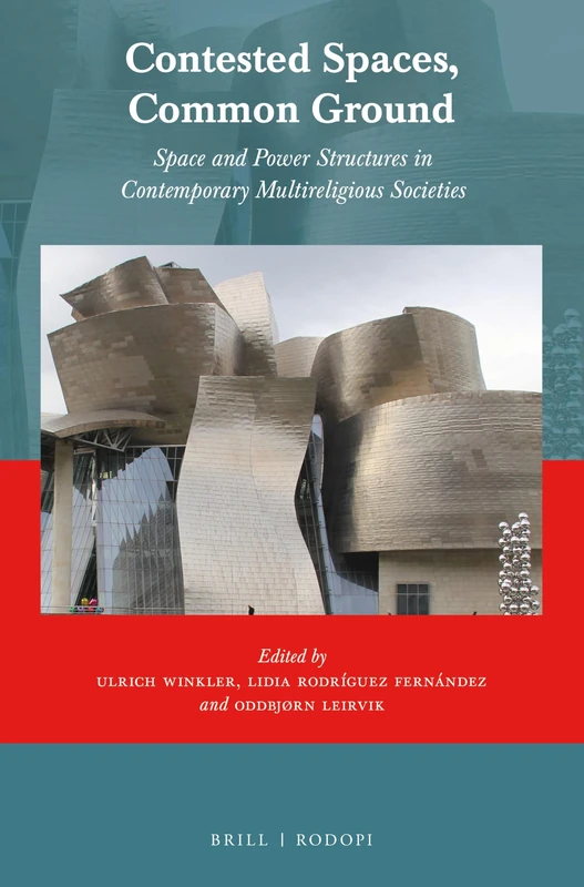 Contested Spaces, Common Ground: Space and Power Structures in Contemporary Multireligious Societies: 50 (Currents of Encounter, 50)