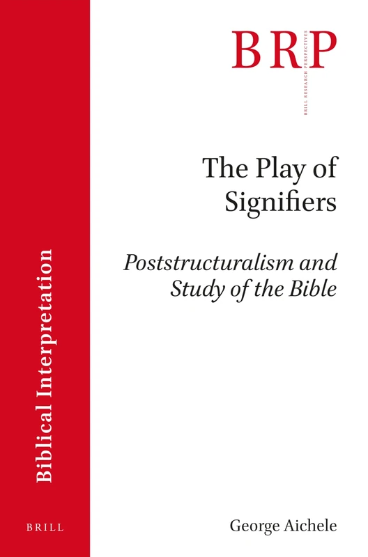 The Play of Signifiers: Poststructuralism and Study of the Bible (Brill Research Perspectives in Biblical Interpretation)