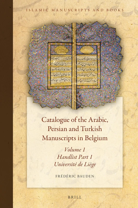 Catalogue of the Arabic, Persian and Turkish Manuscripts in Belgium Volume 1 Handlist Part 1: Part 1: Université de Liège: 12 (Islamic Manuscripts and Books, 12)