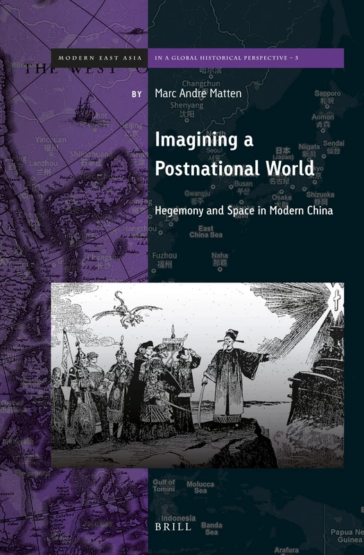 Imagining a Postnational World: Hegemony and Space in Modern China: 5 (Brill's Series on Modern East Asia in a Global Historical Perspective, 5)