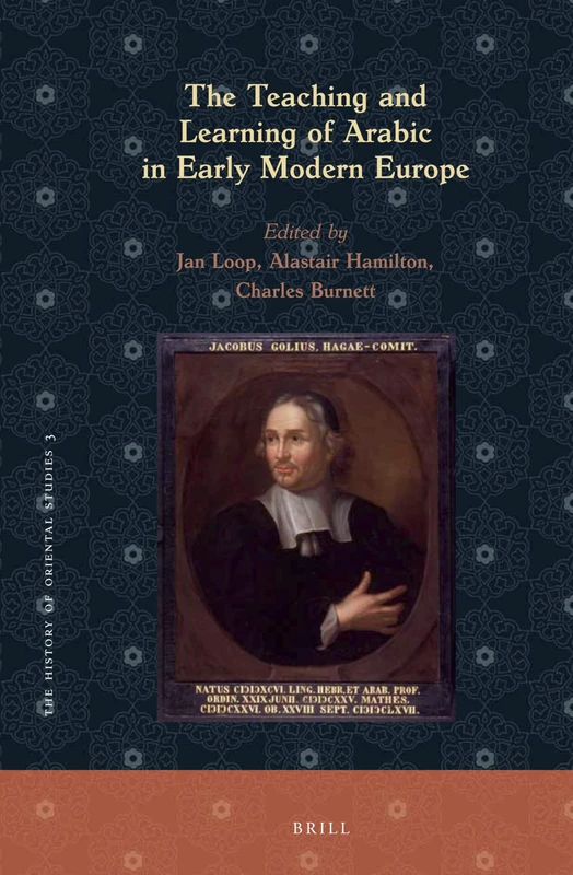 The Teaching and Learning of Arabic in Early Modern Europe: 3 (The History of Oriental Studies, 3)