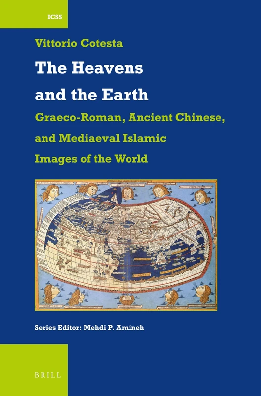 The Heavens and the Earth: Graeco-Roman, Ancient Chinese, and Mediaeval Islamic Images of the World: 52 (International Comparative Social Studies, 52)