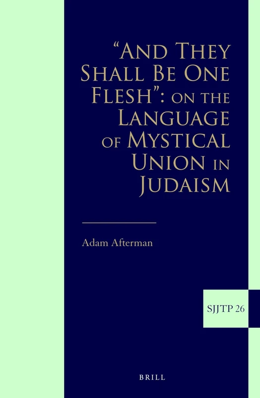 "and They Shall Be One Flesh" on the Language of Mystical Union in Judaism (Supplements to the Journal of Jewish Thought and Philosophy): 26