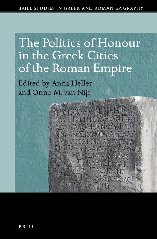 The Politics of Honour in the Greek Cities of the Roman Empire: 8 (Brill Studies in Greek and Roman Epigraphy, 8)
