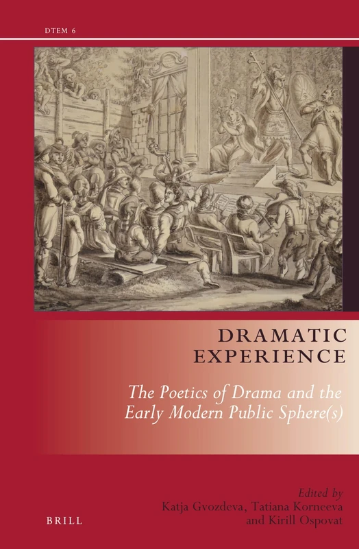 Dramatic Experience: The Poetics of Drama and the Early Modern Public Sphere(s): 6 (Drama and Theatre in Early Modern Europe, 6)
